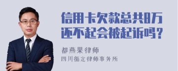 信用卡欠款总共8万还不起会被起诉吗？