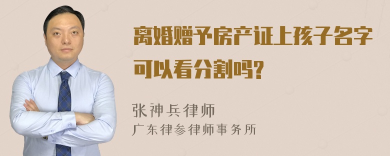 离婚赠予房产证上孩子名字可以看分割吗?