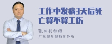 工作中发病3天后死亡算不算工伤