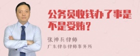 公务员收钱办了事是不是受贿？