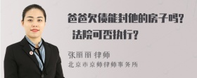 爸爸欠债能封他的房子吗? 法院可否执行?