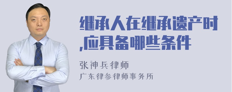 继承人在继承遗产时,应具备哪些条件