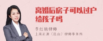 离婚后房子可以过户给孩子吗