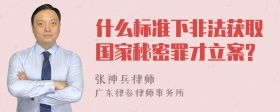 什么标准下非法获取国家秘密罪才立案?