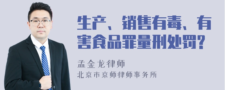 生产、销售有毒、有害食品罪量刑处罚?