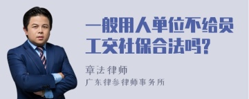 一般用人单位不给员工交社保合法吗?