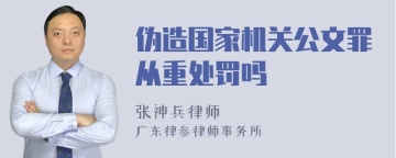 伪造国家机关公文罪从重处罚吗