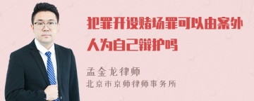 犯罪开设赌场罪可以由案外人为自己辩护吗