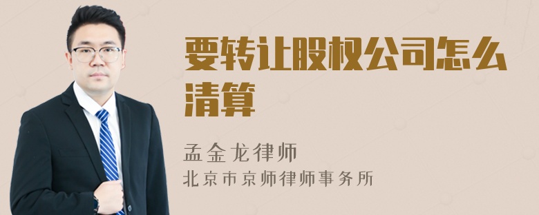 要转让股权公司怎么清算