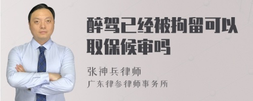 醉驾已经被拘留可以取保候审吗