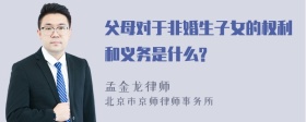 父母对于非婚生子女的权利和义务是什么?