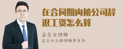 在合同期内被公司辞退工资怎么算