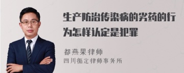 生产防治传染病的劣药的行为怎样认定是犯罪