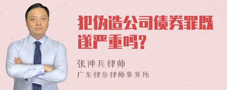 犯伪造公司债券罪既遂严重吗?