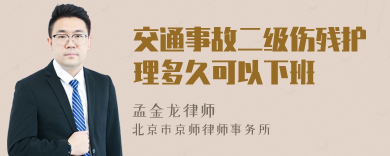 交通事故二级伤残护理多久可以下班