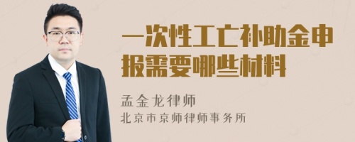 一次性工亡补助金申报需要哪些材料