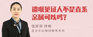 遗嘱见证人不是直系亲属可以吗？