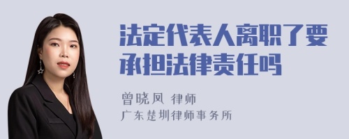 法定代表人离职了要承担法律责任吗