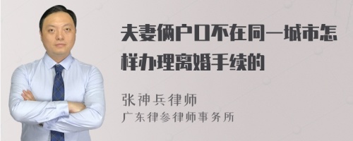 夫妻俩户口不在同一城市怎样办理离婚手续的