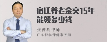 宿迁养老金交15年能领多少钱