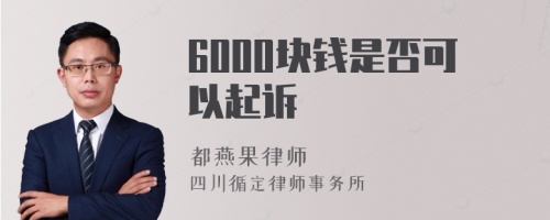 6000块钱是否可以起诉