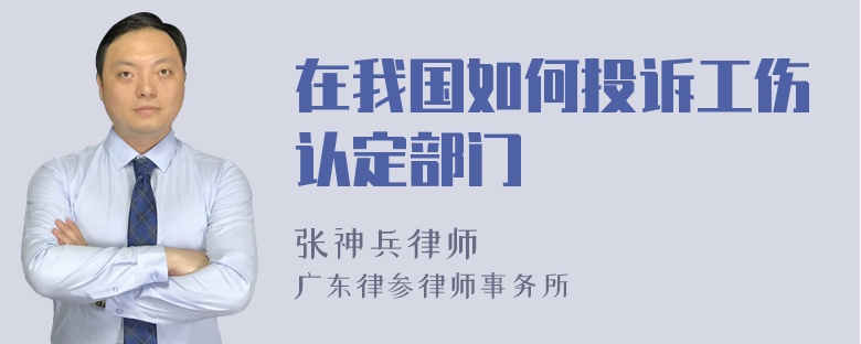 在我国如何投诉工伤认定部门