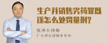 生产并销售劣药罪既遂怎么处罚量刑?