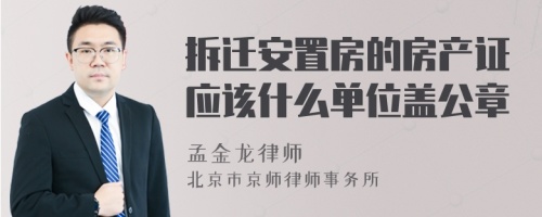 拆迁安置房的房产证应该什么单位盖公章