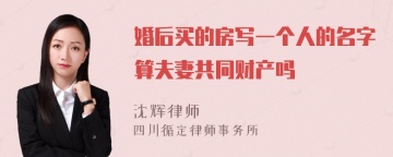 婚后买的房写一个人的名字算夫妻共同财产吗