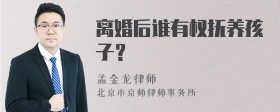 离婚后谁有权抚养孩子？