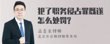 犯了职务侵占罪既遂怎么处罚?