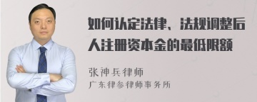 如何认定法律、法规调整后人注册资本金的最低限额