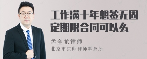 工作满十年想签无固定期限合同可以么