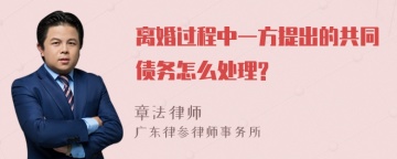 离婚过程中一方提出的共同债务怎么处理?