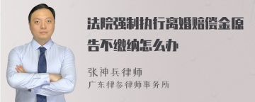 法院强制执行离婚赔偿金原告不缴纳怎么办