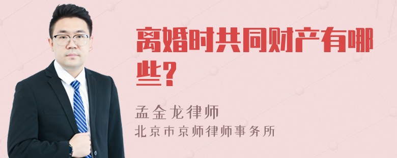 离婚时共同财产有哪些?