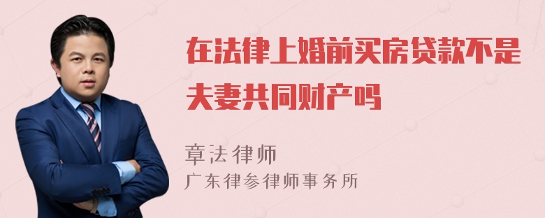 在法律上婚前买房贷款不是夫妻共同财产吗