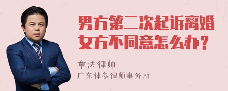 男方第二次起诉离婚女方不同意怎么办？