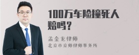 100万车险撞死人赔吗？