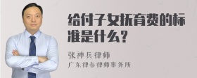 给付子女抚育费的标准是什么？