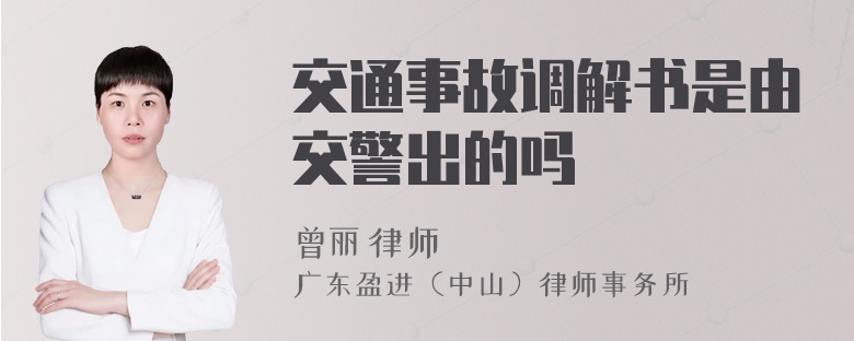 交通事故调解书是由交警出的吗