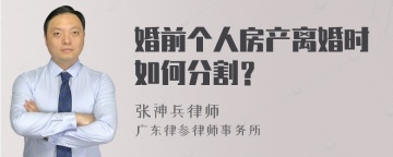 婚前个人房产离婚时如何分割？