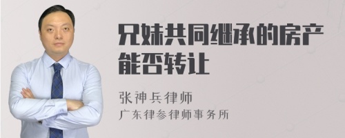 兄妹共同继承的房产能否转让