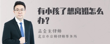 有小孩了想离婚怎么办？