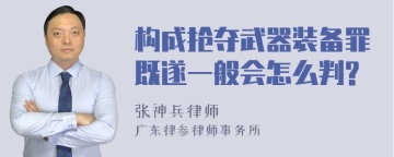 构成抢夺武器装备罪既遂一般会怎么判?