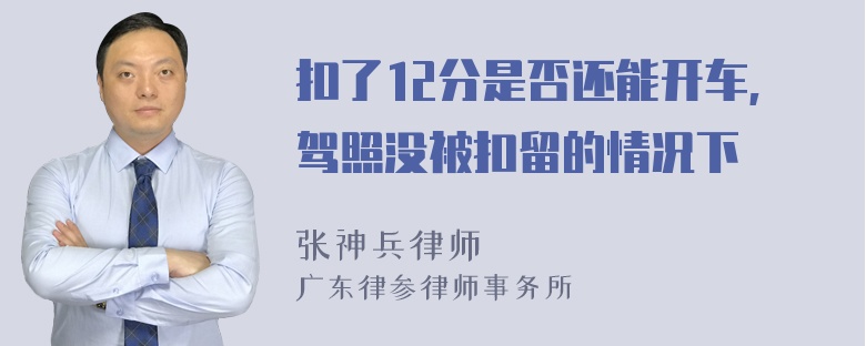 扣了12分是否还能开车,驾照没被扣留的情况下