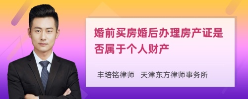 婚前买房婚后办理房产证是否属于个人财产