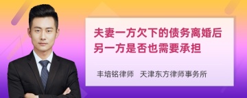 夫妻一方欠下的债务离婚后另一方是否也需要承担