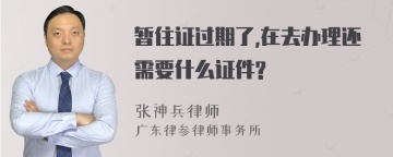 暂住证过期了,在去办理还需要什么证件?