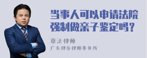 当事人可以申请法院强制做亲子鉴定吗？